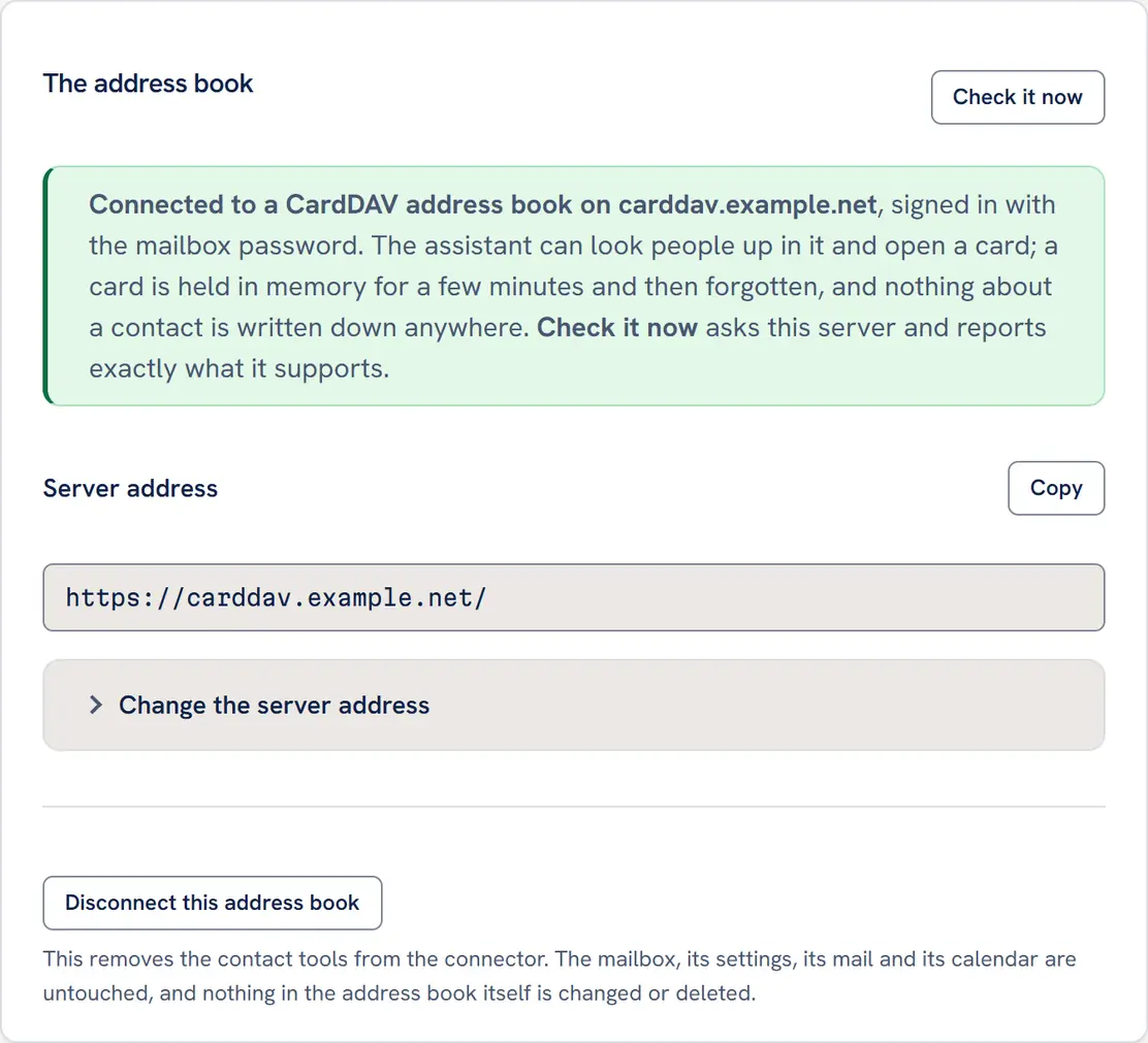 The address book card beside it, connected: a green note reading Connected to a CardDAV address book on carddav.example.net, signed in with the mailbox password, the assistant can look people up in it and open a card, a card is held in memory for a few minutes and then forgotten, and nothing about a contact is written down anywhere; the server address in a copy field; a Change the server address disclosure; and a Disconnect this address book button.
